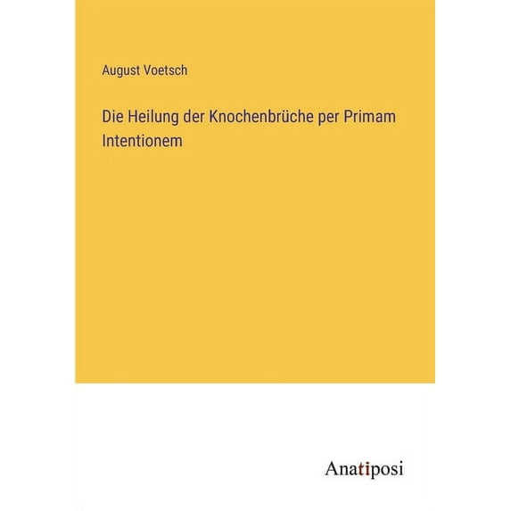 Die Heilung der Knochenbrüche per Primam Intentionem, (Paperback)