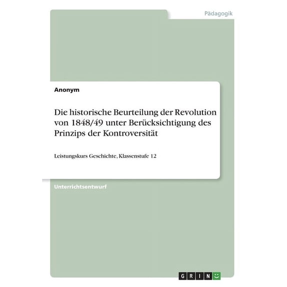 Die Historische Beurteilung Der Revolution Von 1848/49 Unter Berücksichtigung Des Prinzips Der Kontroversität: Leistungskurs Geschichte, Klassenstufe 12 (German Edition)