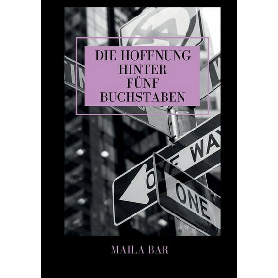 Die Hoffnung hinter fnf Buchstaben: Eine Frau auf dem Weg ins Unbekannte und zu sich selbst - nach einer wahren Begebenheit German Edition Paperback 3749783926 9783749783922 Maila Bar