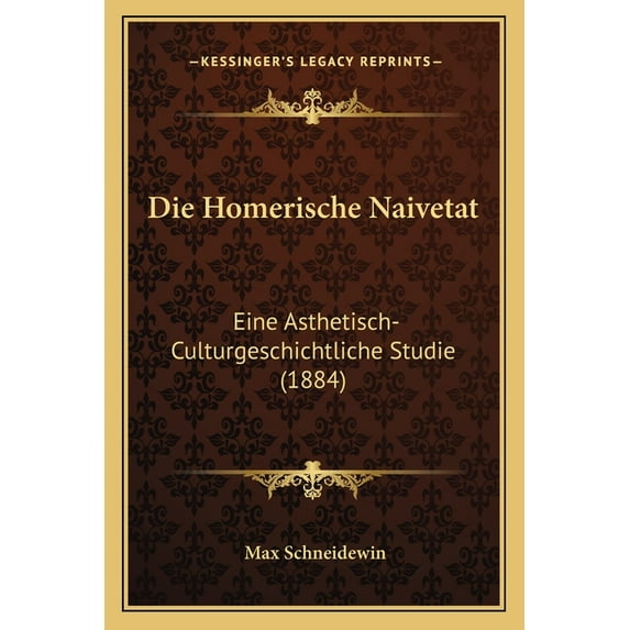 Die Homerische Naivetat : Eine Asthetisch-Culturgeschichtliche Studie (1884) (Paperback)