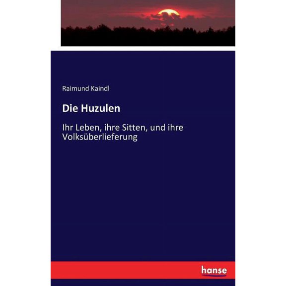 Die Huzulen: Ihr Leben, ihre Sitten, und ihre Volksberlieferung, (Paperback)