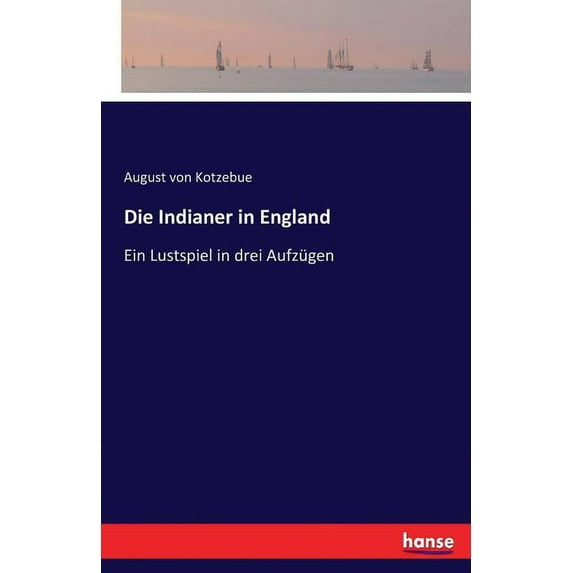 Die Indianer in England: Ein Lustspiel in drei Aufzügen, (Paperback)
