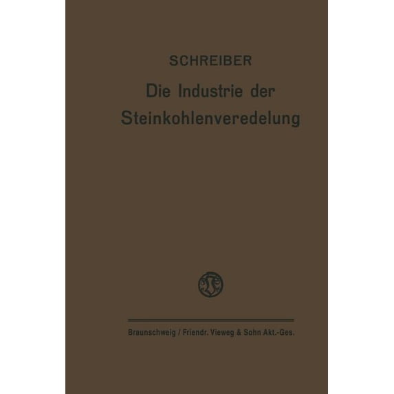 Die Industrie Der Steinkohlenveredelung: Zusammenfassende Darstellung Der Aufbereitung, Brikettierung Und Destillation D, (Paperback)