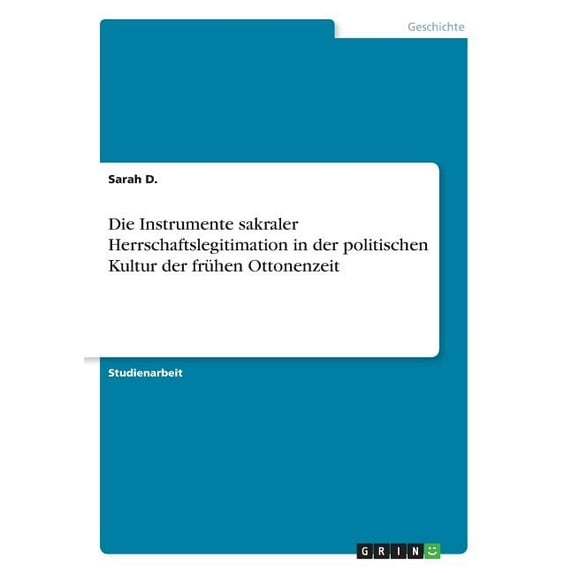 Die Instrumente sakraler Herrschaftslegitimation in der politischen Kultur der frühen Ottonenzeit