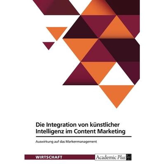 Die Integration von knstlicher Intelligenz im Content Marketing und ihre Auswirkung auf das Markenmanagement