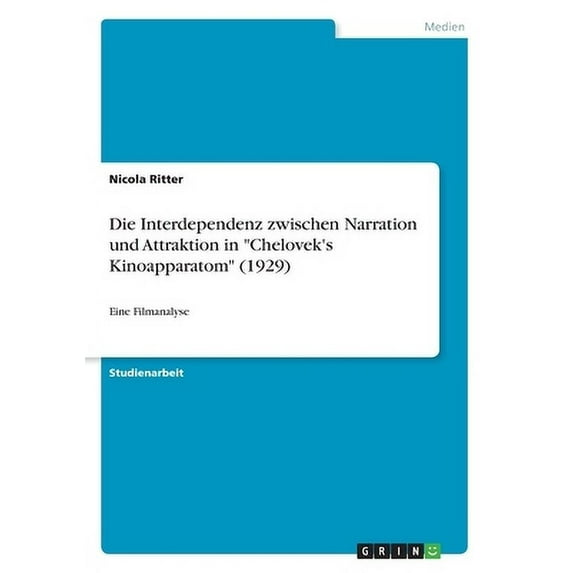 Die Interdependenz zwischen Narration und Attraktion in "Chelovek's Kinoapparatom" (1929) : Eine Filmanalyse (Paperback)