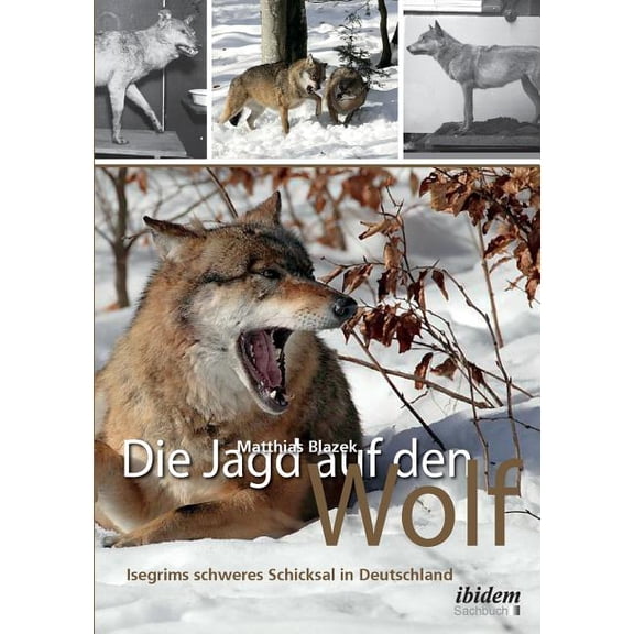 Die Jagd auf den Wolf. Isegrims schweres Schicksal in Deutschland. BeitrÃ¤ge zur Jagdgeschichte des 18. und 19. Jahrhunde, (Paperback)