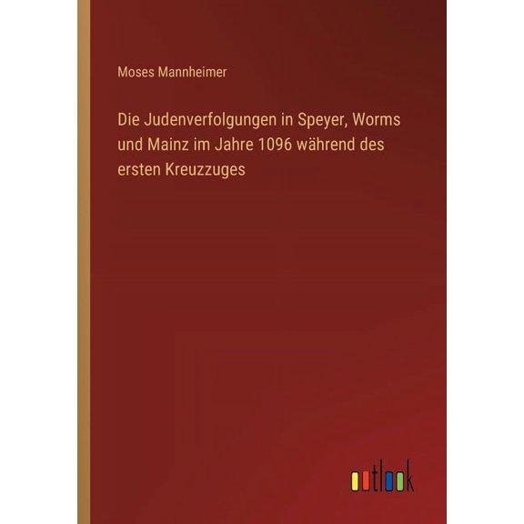 Die Judenverfolgungen in Speyer, Worms und Mainz im Jahre 1096 whrend des ersten Kreuzzuges, (Paperback)