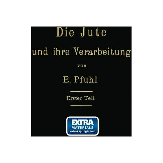 Die Jute Und Ihre Verarbeitung Auf Grund Wissenschaftlicher Untersuchungen Und Praktischer Erfahrungen: Erster Teil: Das, (Paperback)