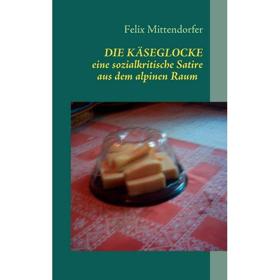 Die Kaeseglocke: eine sozialkritische Satire aus dem alpinen Raum, (Paperback)