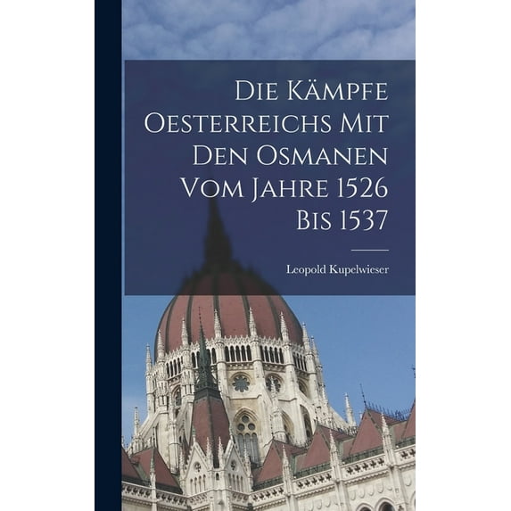 Die Kämpfe Oesterreichs mit den Osmanen vom Jahre 1526 bis 1537, (Hardcover)