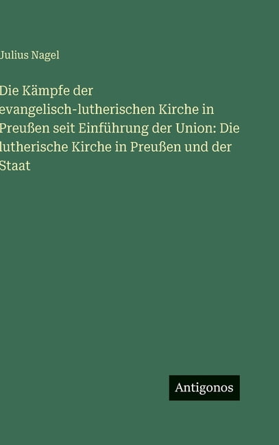 Die KÃ¤mpfe der evangelisch-lutherischen Kirche in PreuÃen seit EinfÃ¼hrung der Union: Die lutherische Kirche in PreuÃen u, (Hardcover)
