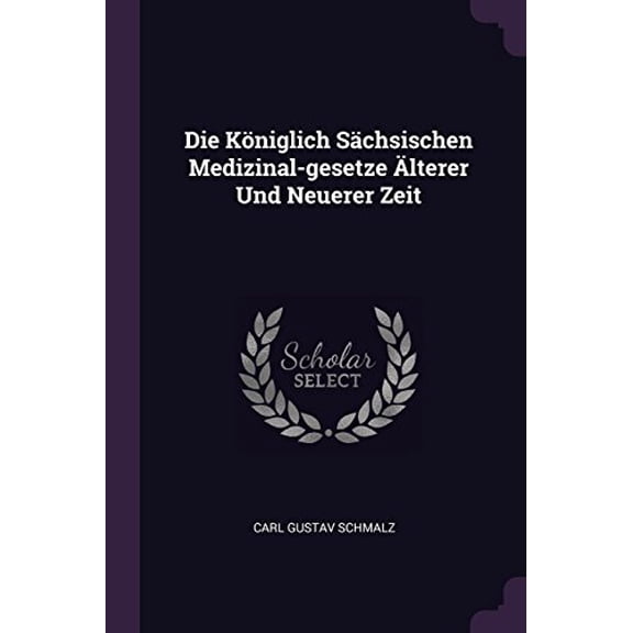 Die Kniglich Schsischen Medizinal-gesetze lterer Und Neuerer Zeit Paperback 137850772X 9781378507728 Carl Gustav Schmalz