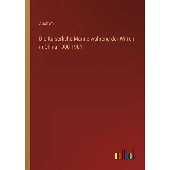 Die Kaiserliche Marine während der Wirren in China 1900-1901, (Paperback)