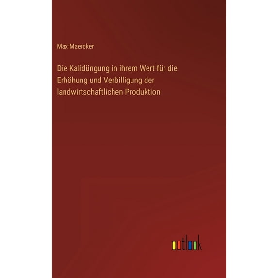 Die Kalidüngung in ihrem Wert für die Erhöhung und Verbilligung der landwirtschaftlichen Produktion (Hardcover)