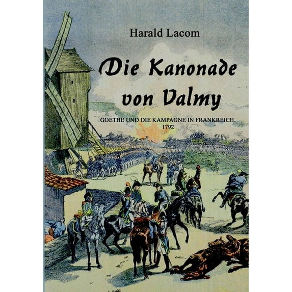 Die Kanonade von Valmy: Goethe und die Kampagne in Frankreich 1792, (Paperback)