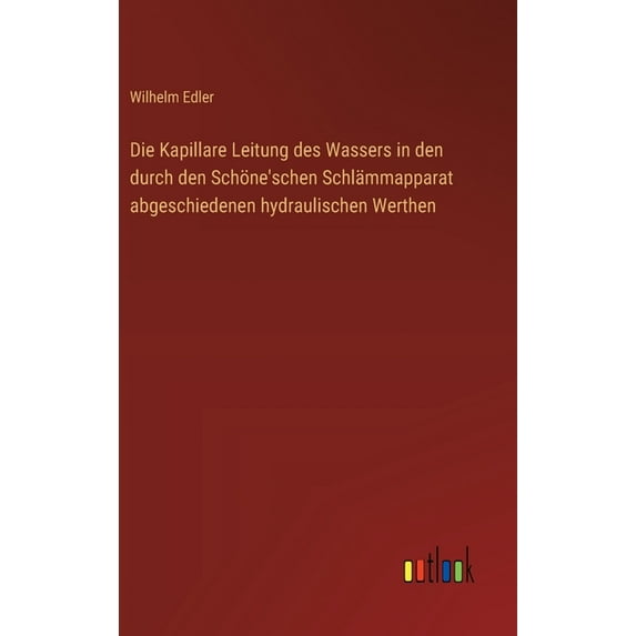 Die Kapillare Leitung des Wassers in den durch den Schöne'schen Schlämmapparat abgeschiedenen hydraulischen Werthen, (Hardcover)