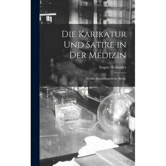 Die Karikatur Und Satire in Der Medizin: Mediko-Kunsthistorische Studie (Hardcover)