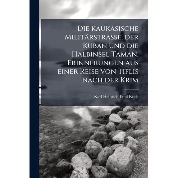 Die Kaukasische Militarstrasse, Der Kuban Und Die Halbinsel Taman. Erinnerungen Aus Einer Reise Von Tiflis Nach Der Krim