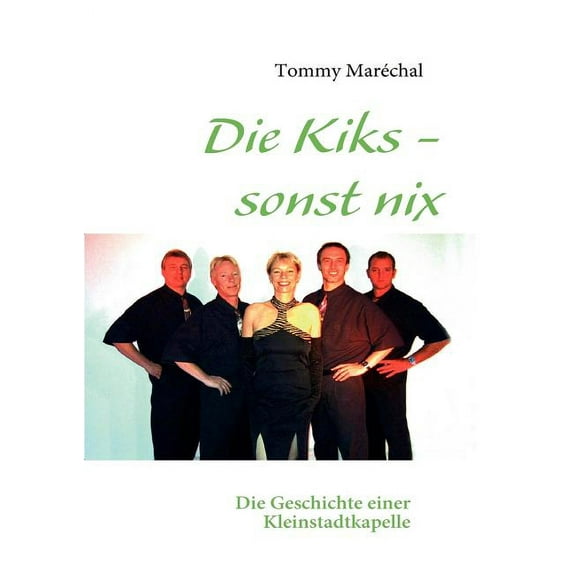 Die Kiks - sonst nix: Die Geschichte einer Kleinstadtkapelle, (Paperback)