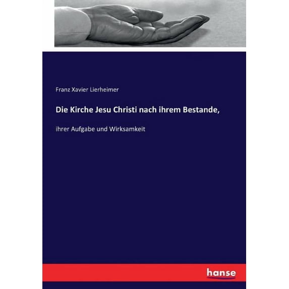 Die Kirche Jesu Christi nach ihrem Bestande,: ihrer Aufgabe und Wirksamkeit, (Paperback)