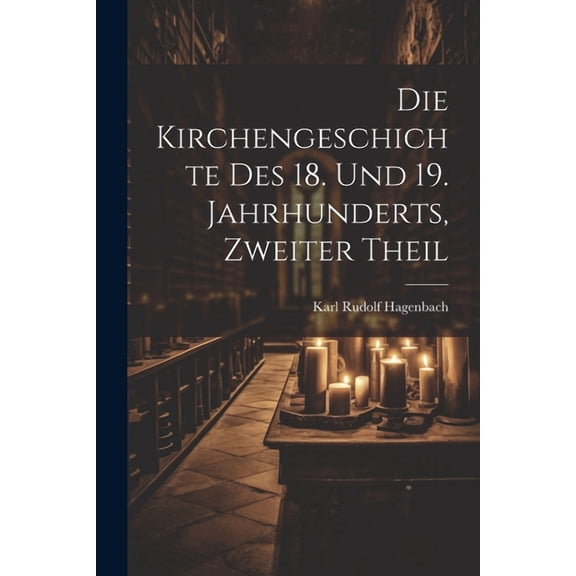 Die Kirchengeschichte Des 18. Und 19. Jahrhunderts, Zweiter Theil (Paperback)