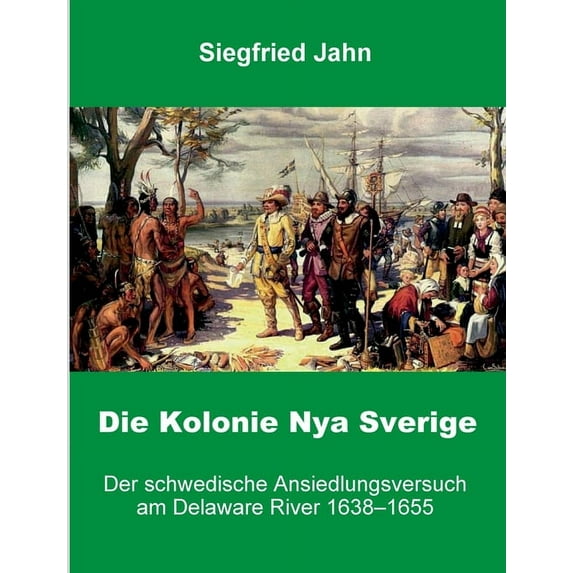 Die Kolonie Nya Sverige: Der schwedische Ansiedlungsversuch am Delaware River, (Paperback)
