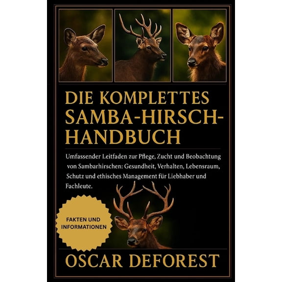 Die Komplettesamba-Hirsch-Handbuch: Umfassender Leitfaden zur Pflege, Zucht und Beobachtung von Sambarhirschen: Gesundhe, (Paperback)