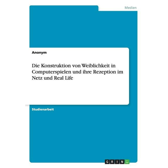 Die Konstruktion von Weiblichkeit in Computerspielen und ihre Rezeption im Netz und Real Life (Paperback)
