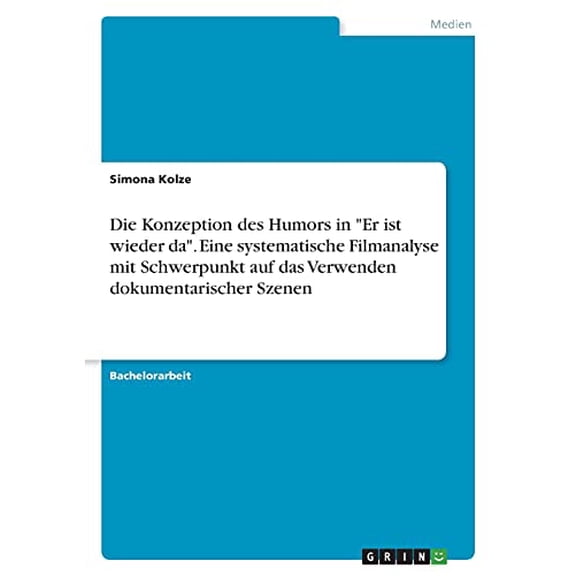 Die Konzeption des Humors in "Er ist wieder da". Eine systematische Filmanalyse mit Schwerpunkt auf das Verwenden dokumentarischer Szenen (Paperback)