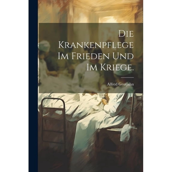 Die Krankenpflege im Frieden und im Kriege. (Paperback)