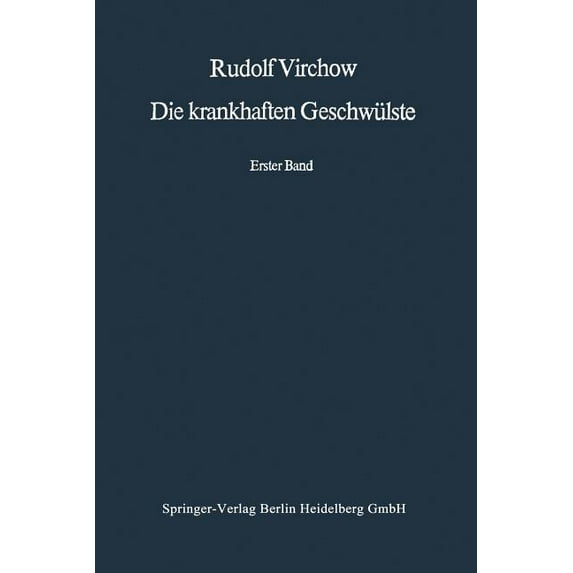 Die Krankhaften Geschwülste: Erster Band: Dreissig Vorlesungen, Gehalten Während Des Wintersemesters 1862-1863 an Der Un, (Paperback)