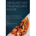 thumbnail image 1 of Die Kunst der italienischen Küche : Traditionelle Rezepte für Genuss und Leidenschaft (Paperback), 1 of 1