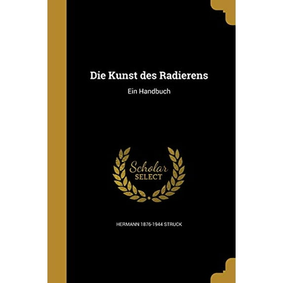 Die Kunst Des Radierens: Ein Handbuch German Edition Paperback 136186429X 9781361864296 Hermann 1876-1944 Struck