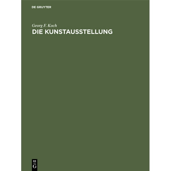 Die Kunstausstellung: Ihre Geschichte Von Den Anfängen Bis Zum Ausgang Des 18. Jahrhunderts, (Hardcover)