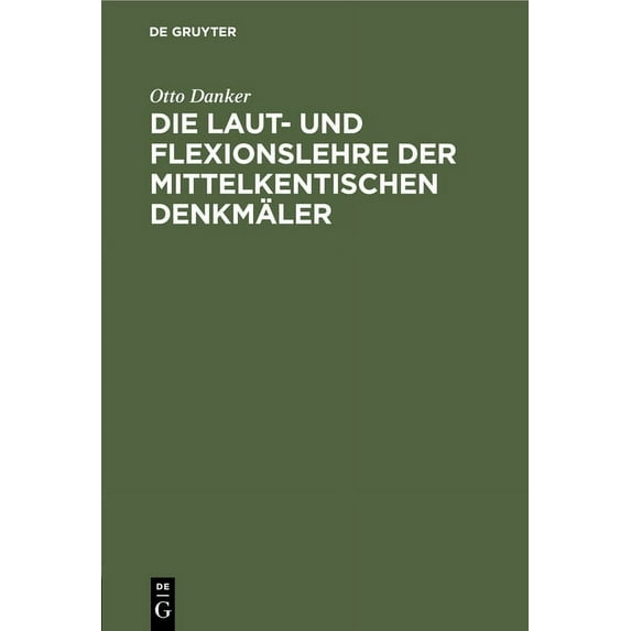 Die Laut- Und Flexionslehre Der Mittelkentischen Denkmäler: Nebst Romanischem Wortverzeichniss, (Hardcover)