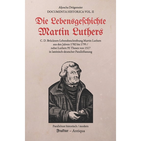 Documenta Historica Die Lebensgeschichte Martin Luthers: Eine Lebensbeschreibung Martin Luthers aus dem 18. Jahrhundert; mit den 95 Thesen (, (Paperback)