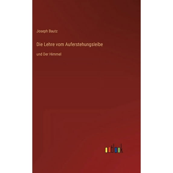 Die Lehre vom Auferstehungsleibe: und Der Himmel, (Hardcover)