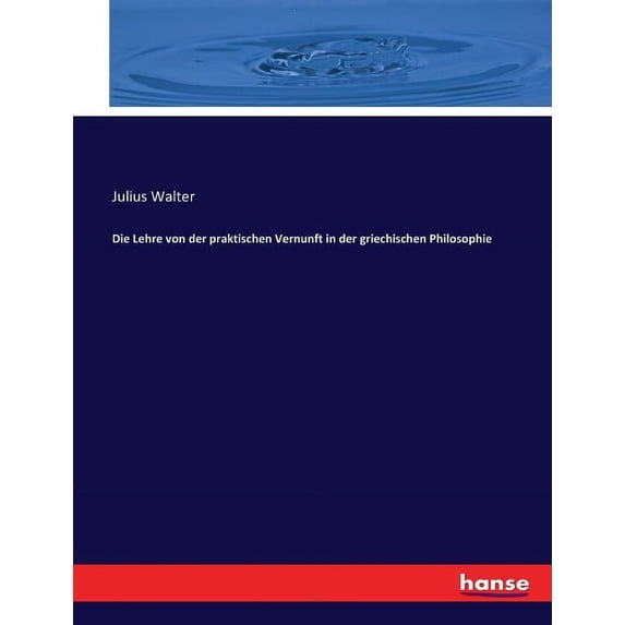 Die Lehre von der praktischen Vernunft in der griechischen Philosophie, (Paperback)