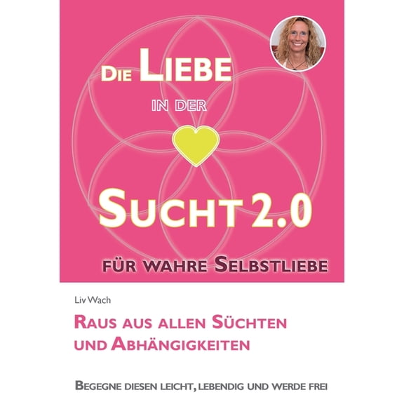 Die Liebe in der Sucht 2.0: Raus aus allen Schten und Abhngigkeiten - Praktischer Ratgeber fr Suchtbewltigung und Pr, (Paperback)