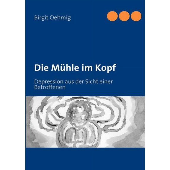 Die Mhle im Kopf: Depression aus der Sicht einer Betroffenen, (Paperback)