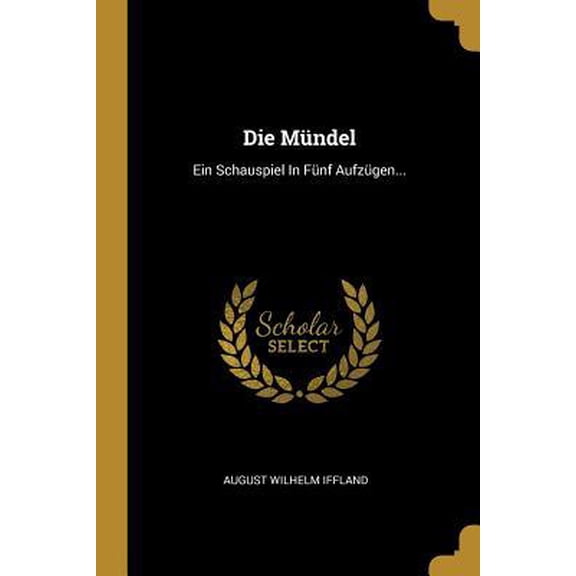Die Mndel: Ein Schauspiel in Fnf Aufzgen... Paperback