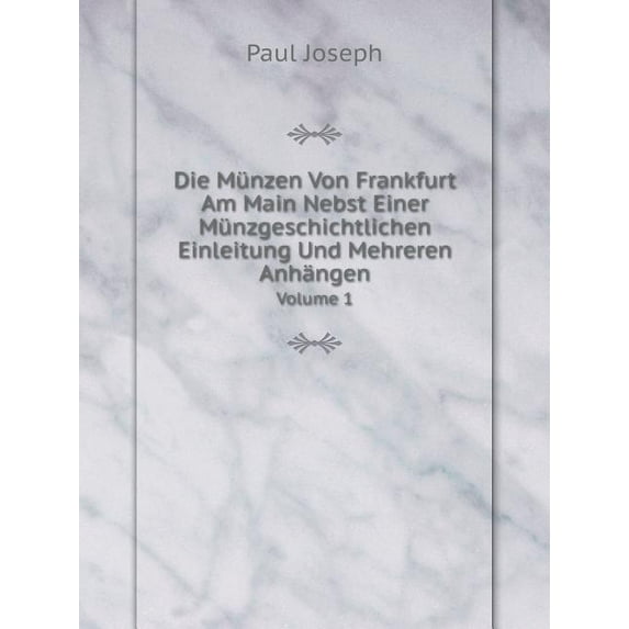 Die Münzen Von Frankfurt Am Main Nebst Einer Münzgeschichtlichen Einleitung Und Mehreren Anhängen Volume 1 (Paperback)