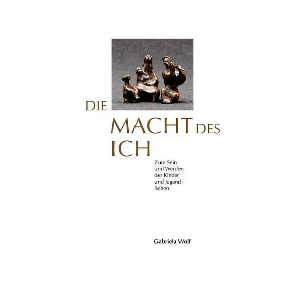 Die Macht des ICH: Zum Sein und Werden der Kinder und Jugendlichen, (Paperback)