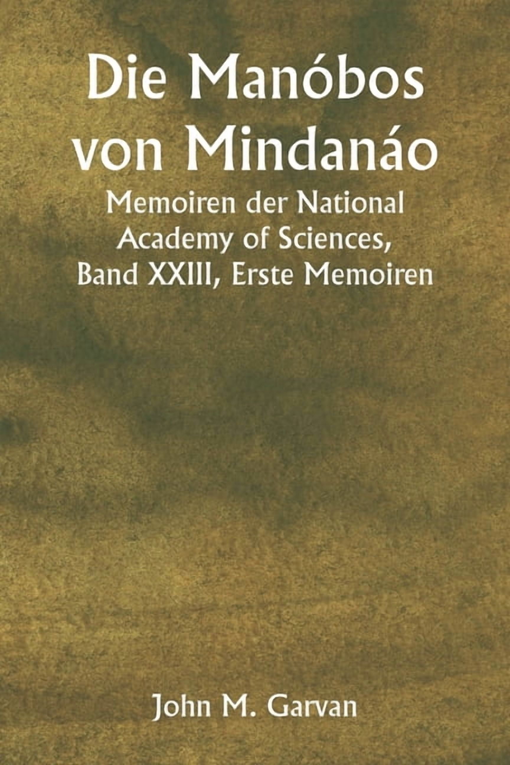 Die ManÃ³bos von MindanÃ¡o Memoiren der National Academy of Sciences, Band XXIII, Erste Memoiren, (Paperback)