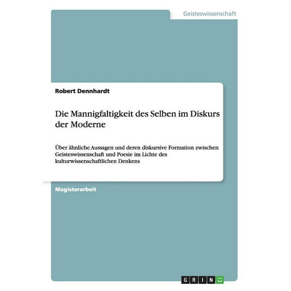 Die Mannigfaltigkeit des Selben im Diskurs der Moderne : Über ähnliche Aussagen und deren diskursive Formation zwischen Geisteswissenschaft und Poesie im Lichte des kulturwissenschaftlichen Denkens (Paperback)