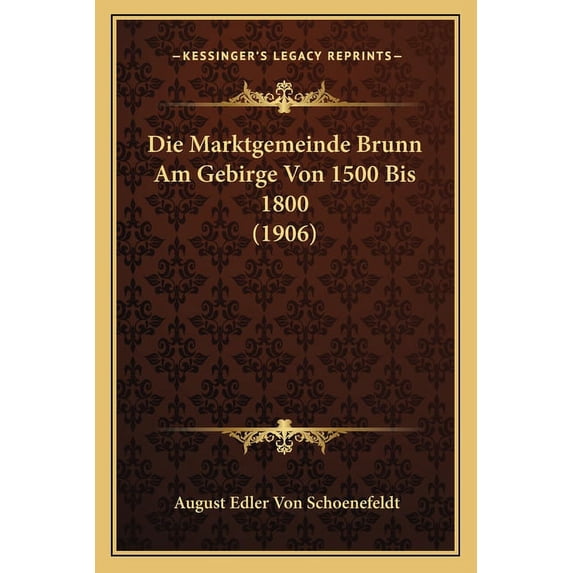 Die Marktgemeinde Brunn Am Gebirge Von 1500 Bis 1800 (1906) Paperback