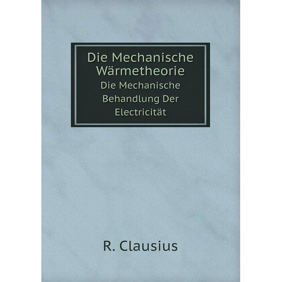 Die Mechanische Wärmetheorie Die Mechanische Behandlung Der Electricität (Paperback)