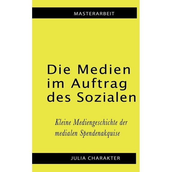 Die Medien im Auftrag des Sozialen: Kleine Mediengeschichte der medialen Spendenakquise, (Paperback)