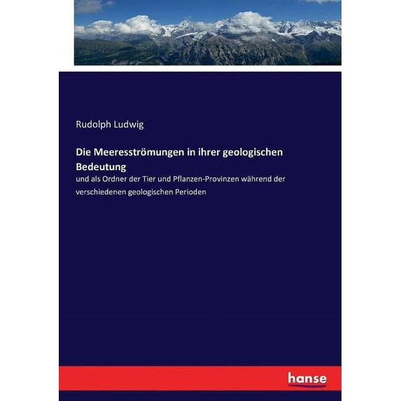 Die Meeresströmungen in ihrer geologischen Bedeutung: und als Ordner der Tier und Pflanzen-Provinzen während der verschi, (Paperback)